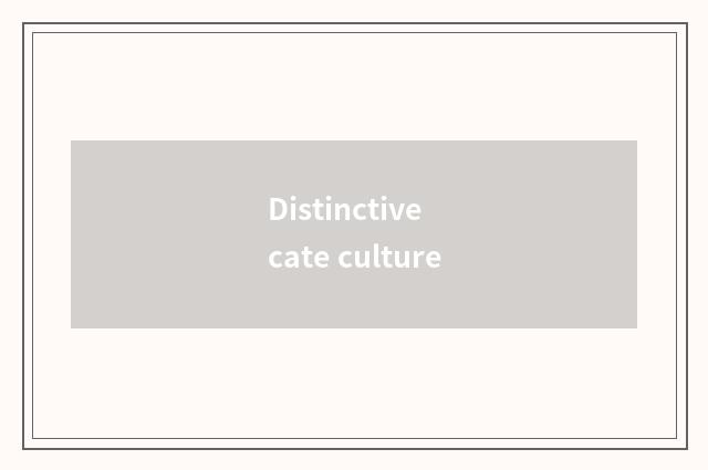 Distinctive cate culture