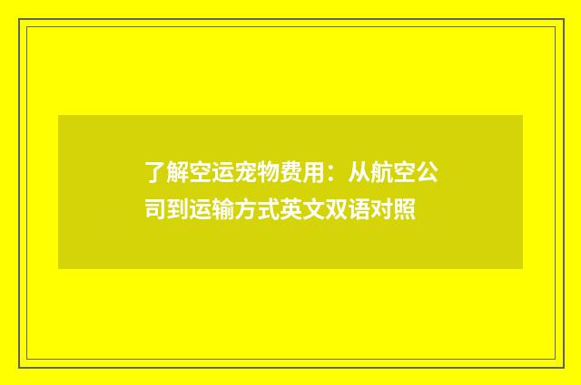 了解空运宠物费用：从航空公司到运输方式英文双语对照