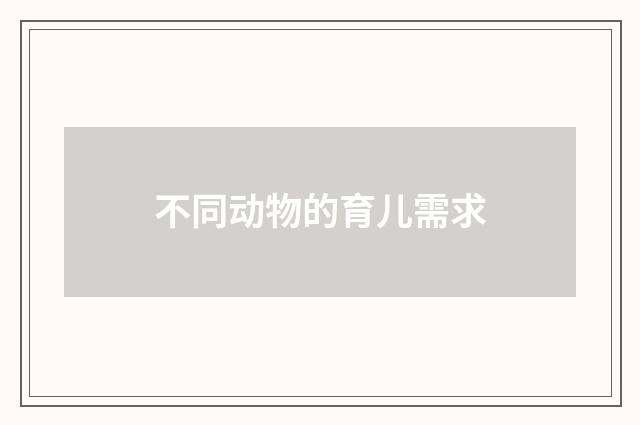 不同动物的育儿需求