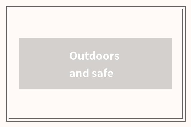 Outdoors and safe