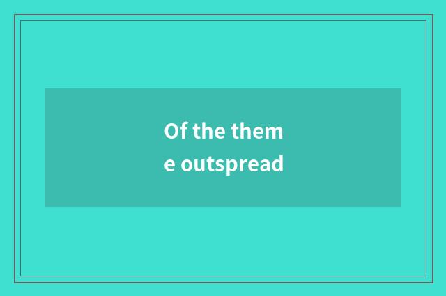 Of the theme outspread