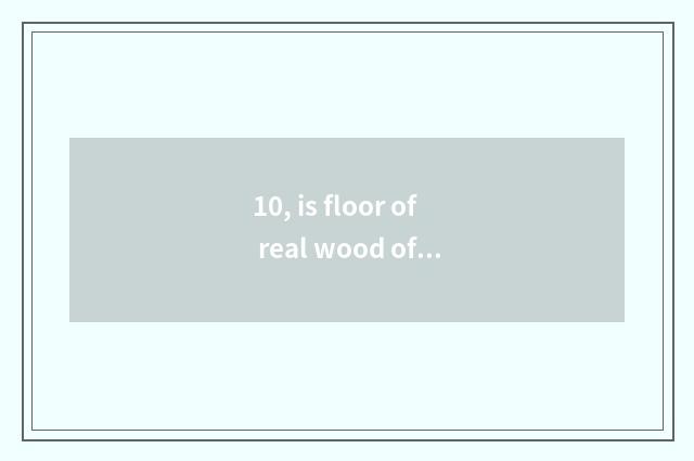 10, is floor of real wood of nature large birch good?