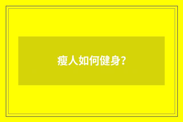 瘦人如何健身？