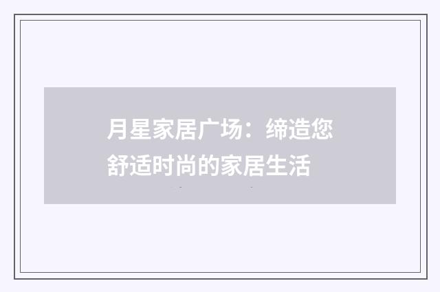 月星家居广场：缔造您舒适时尚的家居生活