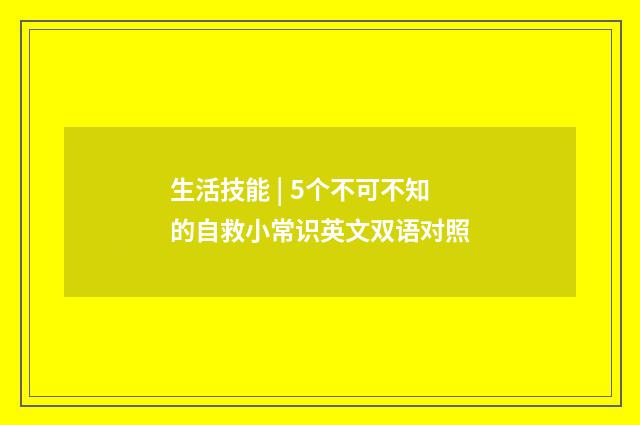 生活技能 | 5个不可不知的自救小常识英文双语对照