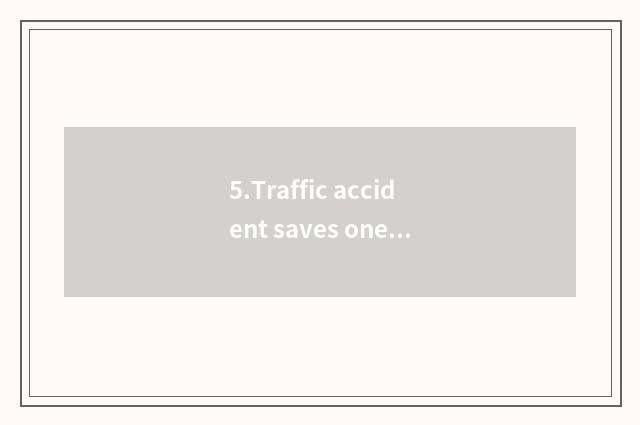 5.Traffic accident saves oneself mediumly essentials