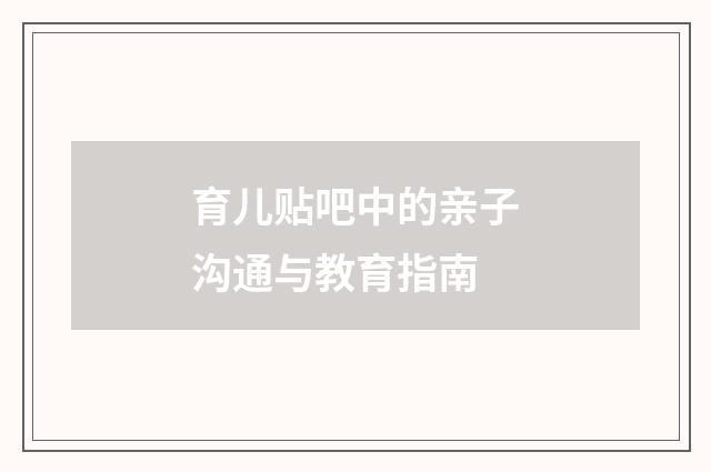 育儿贴吧中的亲子沟通与教育指南