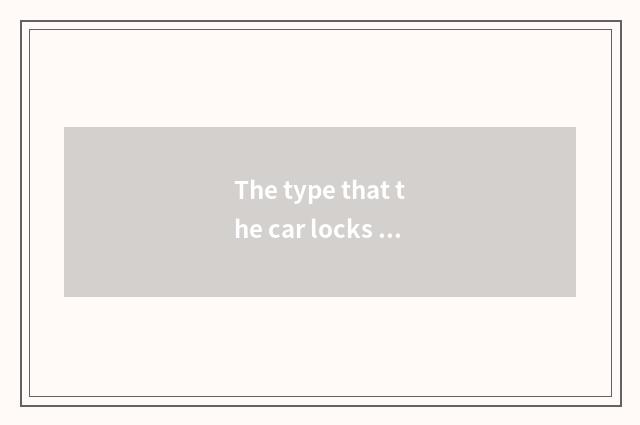 The type that the car locks up