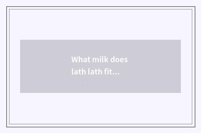 What milk does lath lath fitness drink?