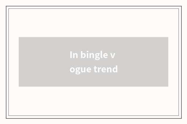In bingle vogue trend