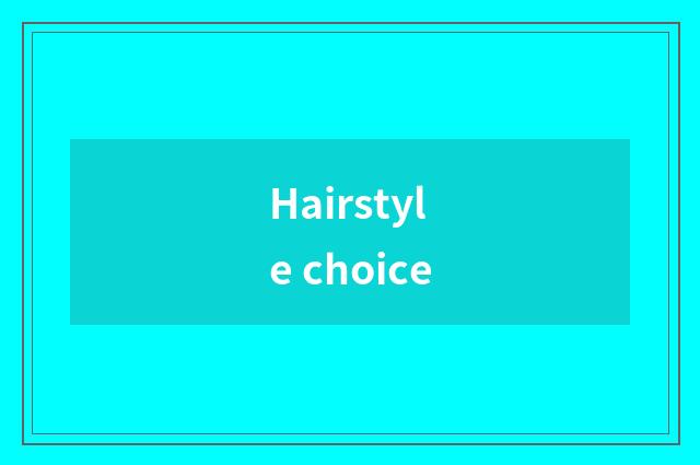 Hairstyle choice