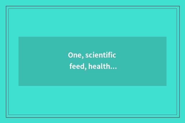One, scientific feed, health grows