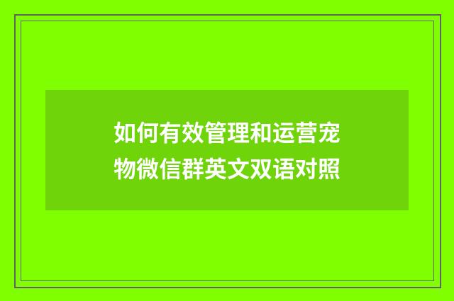 如何有效管理和运营宠物微信群英文双语对照