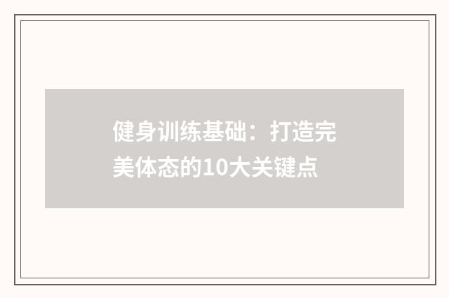 健身训练基础：打造完美体态的10大关键点