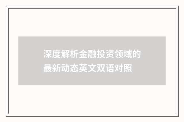 深度解析金融投资领域的最新动态英文双语对照