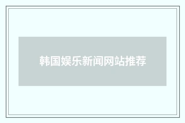 韩国娱乐新闻网站推荐