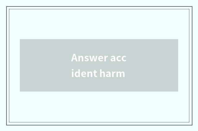 Answer accident harm