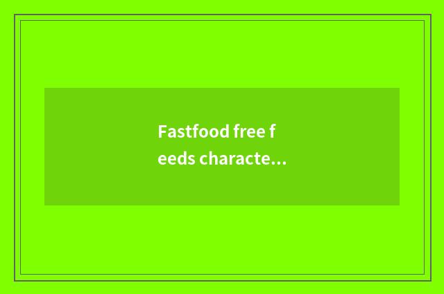 Fastfood free feeds characteristic