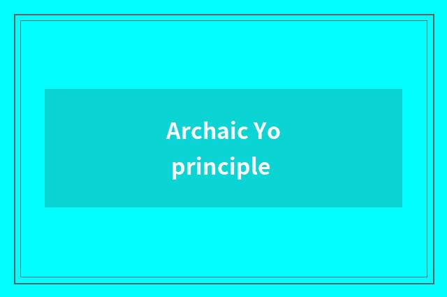 Archaic Yo principle