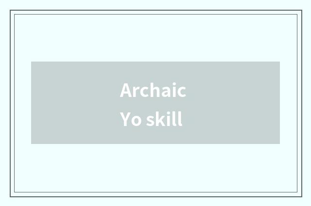Archaic Yo skill