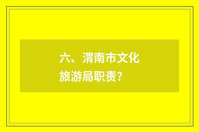 六、渭南市文化旅游局职责？