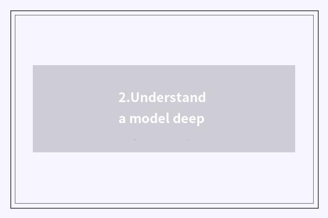 2.Understand a model deep