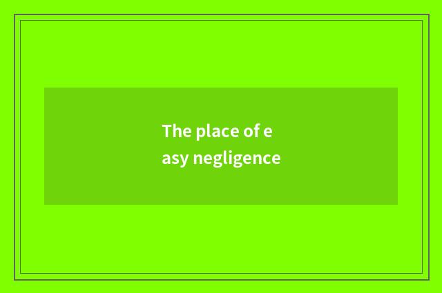 The place of easy negligence