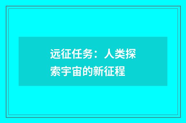 远征任务：人类探索宇宙的新征程