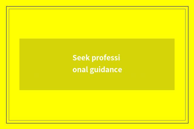Seek professional guidance