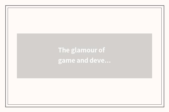 The glamour of game and development