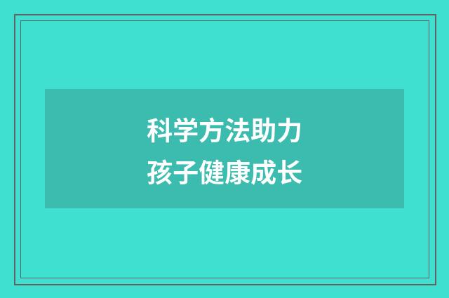 科学方法助力孩子健康成长