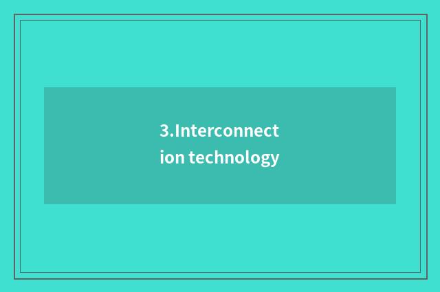 3.Interconnection technology