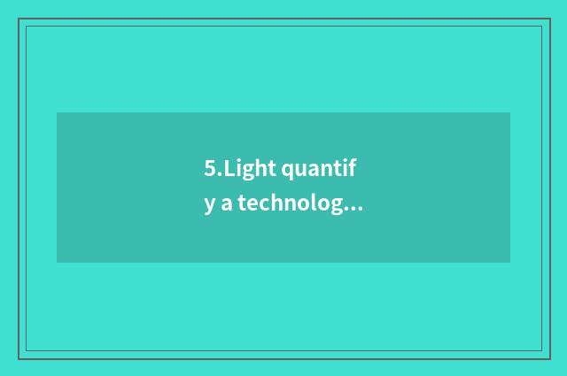 5.Light quantify a technology