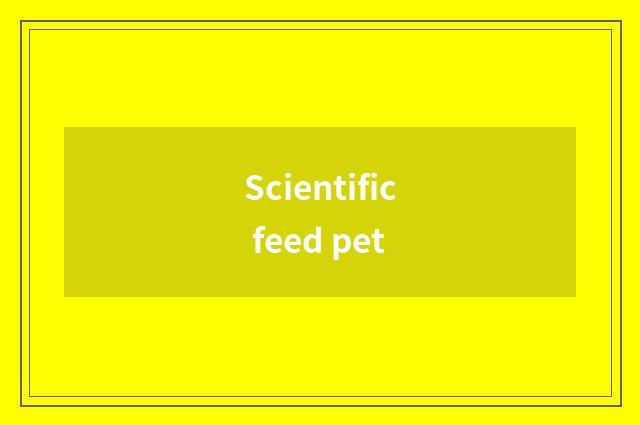 Scientific feed pet