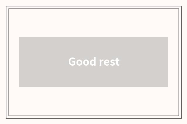 Good rest