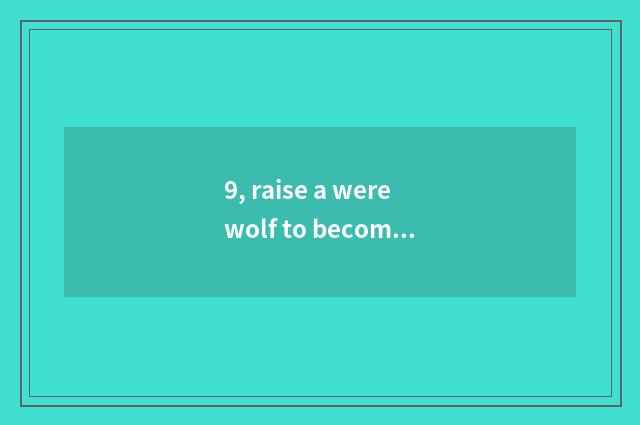9, raise a werewolf to become pet novel?