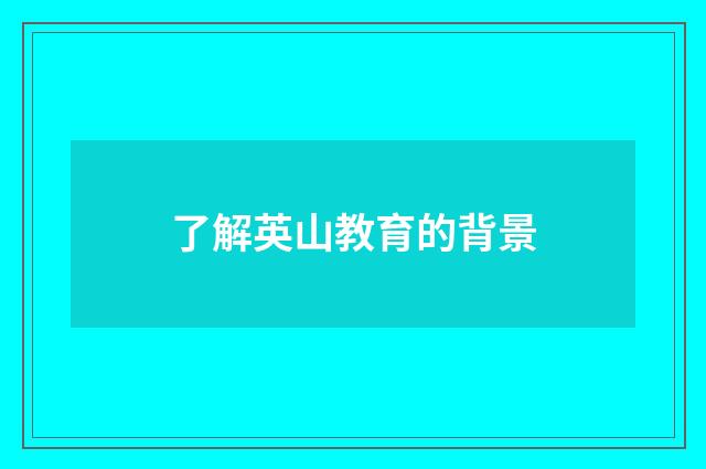 了解英山教育的背景