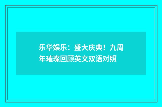 乐华娱乐：盛大庆典！九周年璀璨回顾英文双语对照