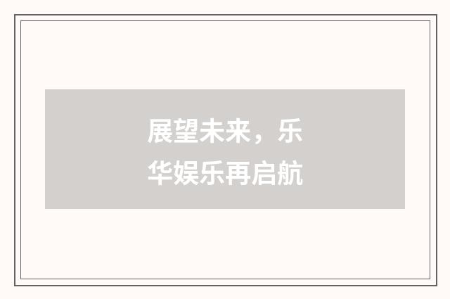 展望未来，乐华娱乐再启航