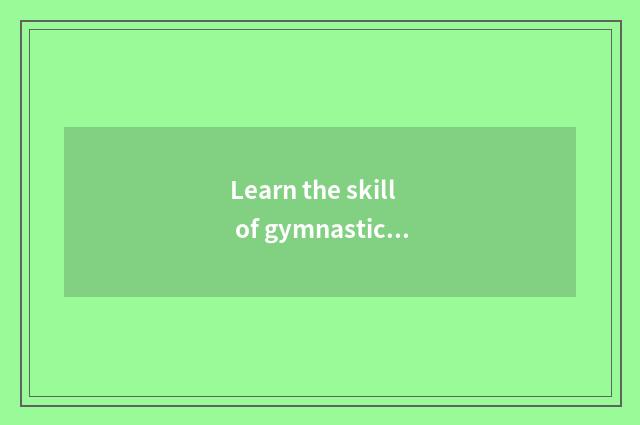 Learn the skill of gymnastical fist law