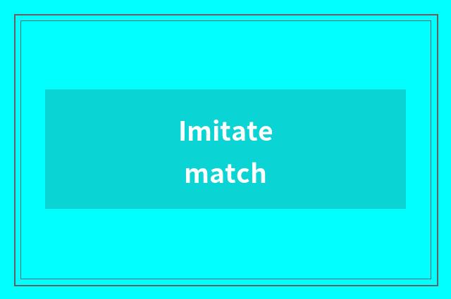 Imitate match