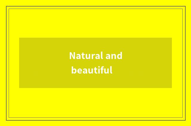 Natural and beautiful