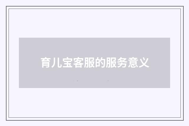 育儿宝客服的服务意义