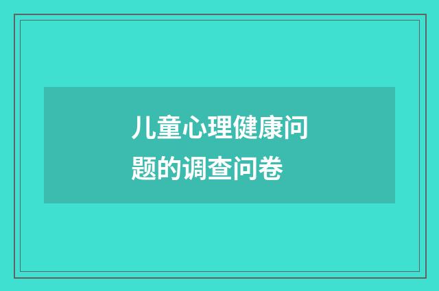 儿童心理健康问题的调查问卷