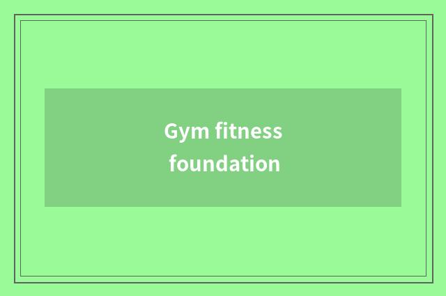 Gym fitness foundation