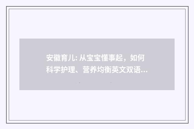 安徽育儿: 从宝宝懂事起，如何科学护理、营养均衡英文双语对照