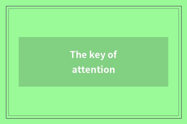 The key of attention