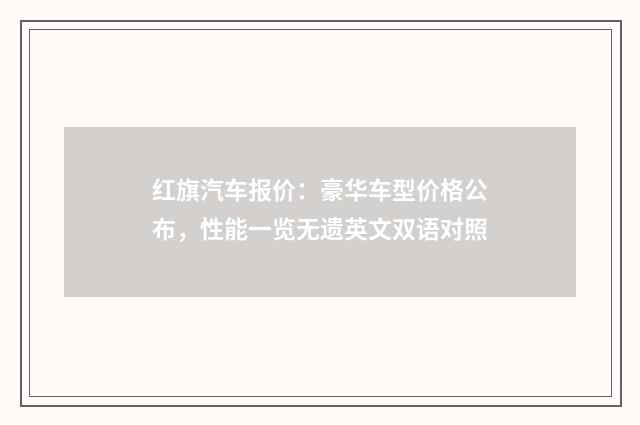 红旗汽车报价：豪华车型价格公布，性能一览无遗英文双语对照