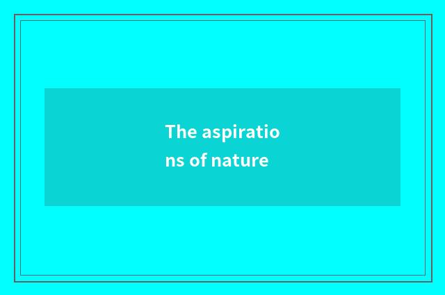 The aspirations of nature