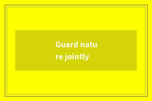 Guard nature jointly